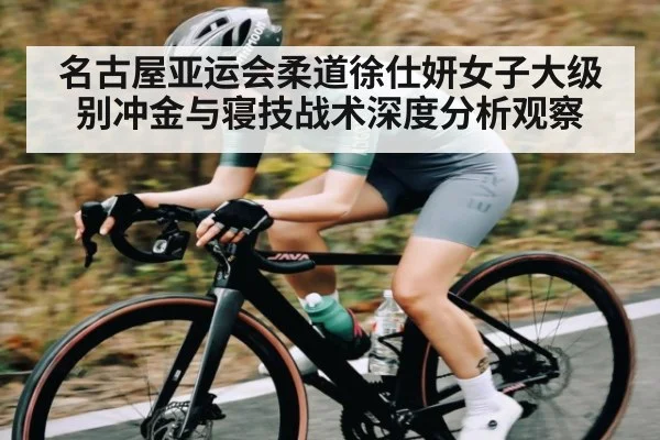 名古屋亚运会柔道徐仕妍女子大级别冲金与寝技战术深度分析观察